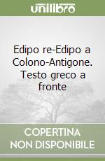 Edipo re-Edipo a Colono-Antigone. Testo greco a fronte libro