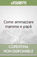 Come ammazzare mamma e papà libro