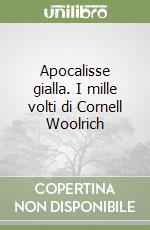 Apocalisse gialla. I mille volti di Cornell Woolrich libro