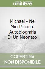 Michael - Nel Mio Piccolo. Autobiografia Di Un Neonato libro