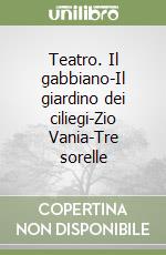 Teatro. Il gabbiano-Il giardino dei ciliegi-Zio Vania-Tre sorelle libro