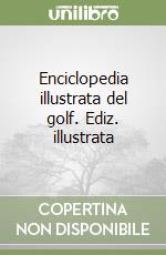 Enciclopedia illustrata del golf. Ediz. illustrata