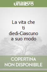 La vita che ti diedi-Ciascuno a suo modo libro