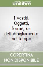 I vestiti. Oggetti, forme, usi dell'abbigliamento nel tempo libro