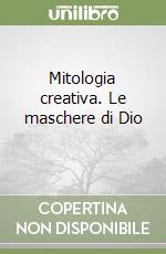 Mitologia creativa. Le maschere di Dio (1) libro