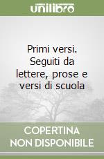 Primi versi. Seguiti da lettere, prose e versi di scuola libro