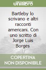 Bartleby lo scrivano e altri racconti americani. Con uno scritto di Jorge Luis Borges libro