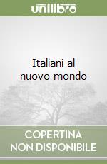 Italiani al nuovo mondo libro