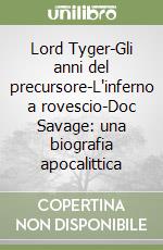 Lord Tyger-Gli anni del precursore-L'inferno a rovescio-Doc Savage: una biografia apocalittica libro