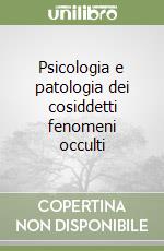 Psicologia e patologia dei cosiddetti fenomeni occulti libro