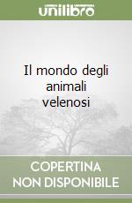 Il mondo degli animali velenosi libro