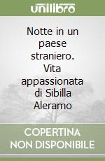 Notte in un paese straniero. Vita appassionata di Sibilla Aleramo libro