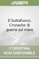 Il buttafuoco. Cronache di guerra sul mare libro