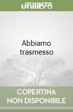 Abbiamo trasmesso libro