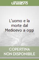 L'uomo e la morte dal Medioevo a oggi libro