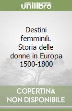 Destini femminili. Storia delle donne in Europa 1500-1800 libro