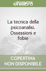 La tecnica della psicoanalisi. Ossessioni e fobie libro