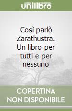 Così parlò Zarathustra. Un libro per tutti e per nessuno libro