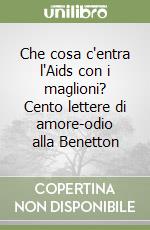 Che cosa c'entra l'Aids con i maglioni? Cento lettere di amore-odio alla Benetton