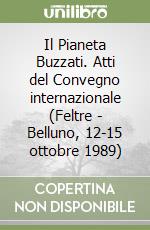 Il Pianeta Buzzati. Atti del Convegno internazionale (Feltre - Belluno, 12-15 ottobre 1989) libro