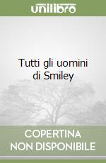 Tutti gli uomini di Smiley libro