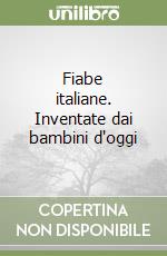 Fiabe italiane. Inventate dai bambini d'oggi libro