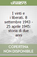 I vinti e i liberati. 8 settembre 1943 - 25 aprile 1945: storia di due anni libro