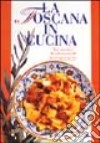 La Toscana in cucina. Ediz. illustrata libro