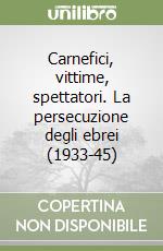 Carnefici, vittime, spettatori. La persecuzione degli ebrei (1933-45) libro