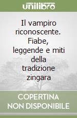 Il vampiro riconoscente. Fiabe, leggende e miti della tradizione zingara libro