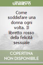 Come soddisfare una donna ogni volta. Il libretto rosso della felicità sessuale