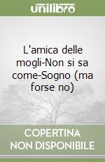 L'amica delle mogli-Non si sa come-Sogno (ma forse no) libro