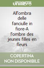 All'ombra delle fanciulle in fiore-A l'ombre des jeunes filles en fleurs libro