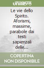 Le vie dello Spirito. Aforismi, massime, parabole dai testi sapienzali delle religioni del mondo libro