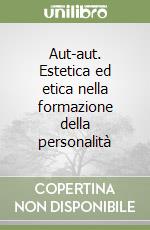 Aut-aut. Estetica ed etica nella formazione della personalità libro