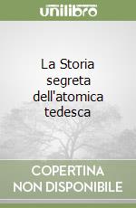 La Storia segreta dell'atomica tedesca libro