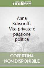 Anna Kuliscioff. Vita privata e passione politica libro