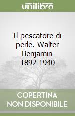 Il pescatore di perle. Walter Benjamin 1892-1940 libro