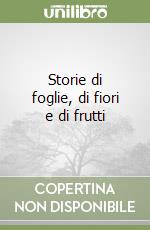 Storie di foglie, di fiori e di frutti libro