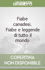 Fiabe canadesi. Fiabe e leggende di tutto il mondo libro