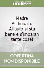 Madre Asdrubala. All'asilo si sta bene e s'imparan tante cose! libro