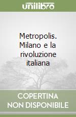 Metropolis. Milano e la rivoluzione italiana