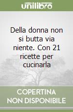 Della donna non si butta via niente. Con 21 ricette per cucinarla libro