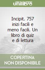 Incipit. 757 inizi facili e meno facili. Un libro di quiz e di lettura libro