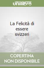 La Felicità di essere svizzeri libro