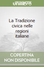 La Tradizione civica nelle regioni italiane libro