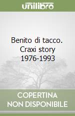 Benito di tacco. Craxi story 1976-1993 libro