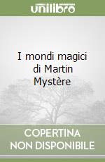 I mondi magici di Martin Mystère libro