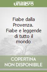 Fiabe dalla Provenza. Fiabe e leggende di tutto il mondo libro