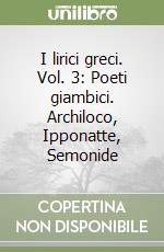 I lirici greci. Vol. 3: Poeti giambici. Archiloco, Ipponatte, Semonide libro